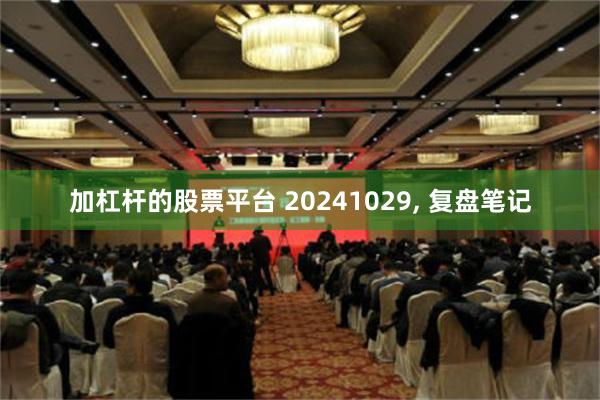 加杠杆的股票平台 20241029, 复盘笔记