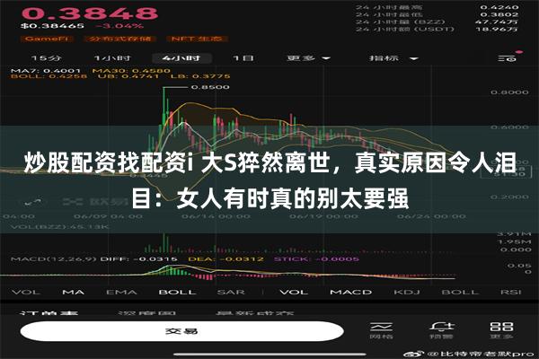 炒股配资找配资i 大S猝然离世，真实原因令人泪目：女人有时真的别太要强