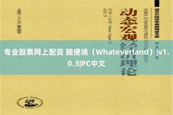 专业股票网上配资 随便境（Whateverland）|v1.0.3|PC中文